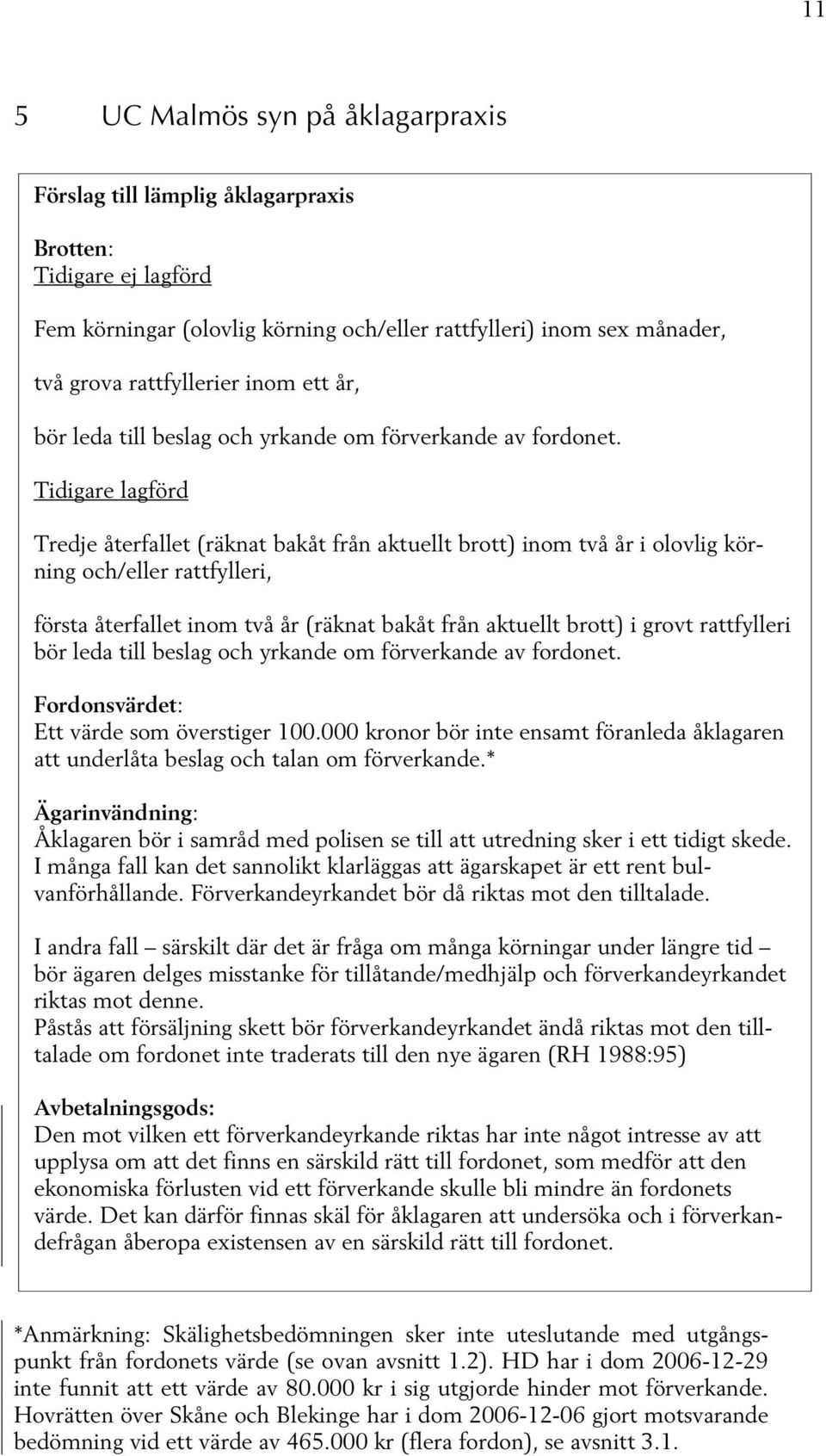 Tidigare lagförd Tredje återfallet (räknat bakåt från aktuellt brott) inom två år i olovlig körning och/eller rattfylleri, första återfallet inom två år (räknat bakåt från aktuellt brott) i grovt