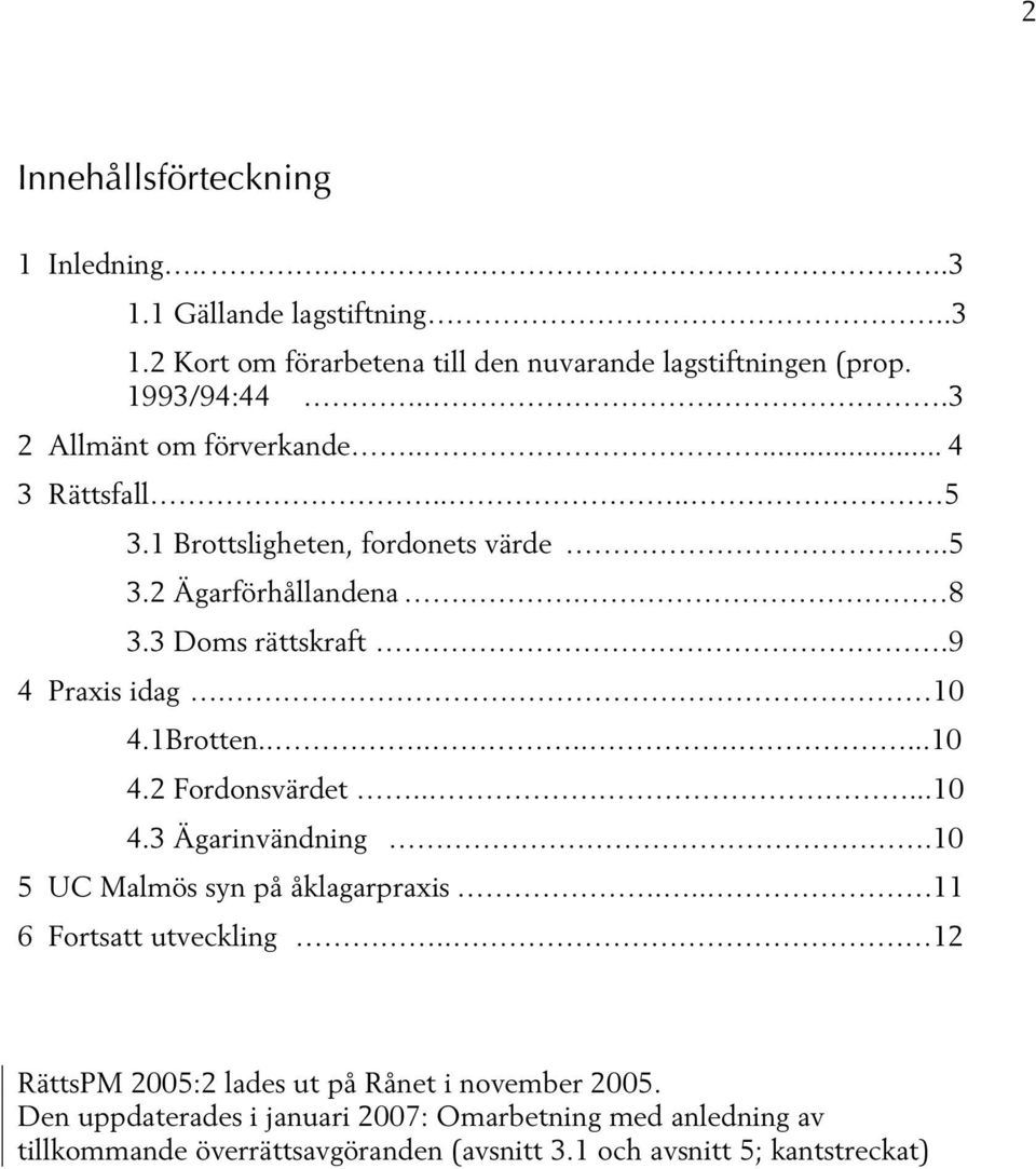 10 4.1Brotten..........10 4.2 Fordonsvärdet.....10 4.3 Ägarinvändning.10 5 UC Malmös syn på åklagarpraxis... 11 6 Fortsatt utveckling.