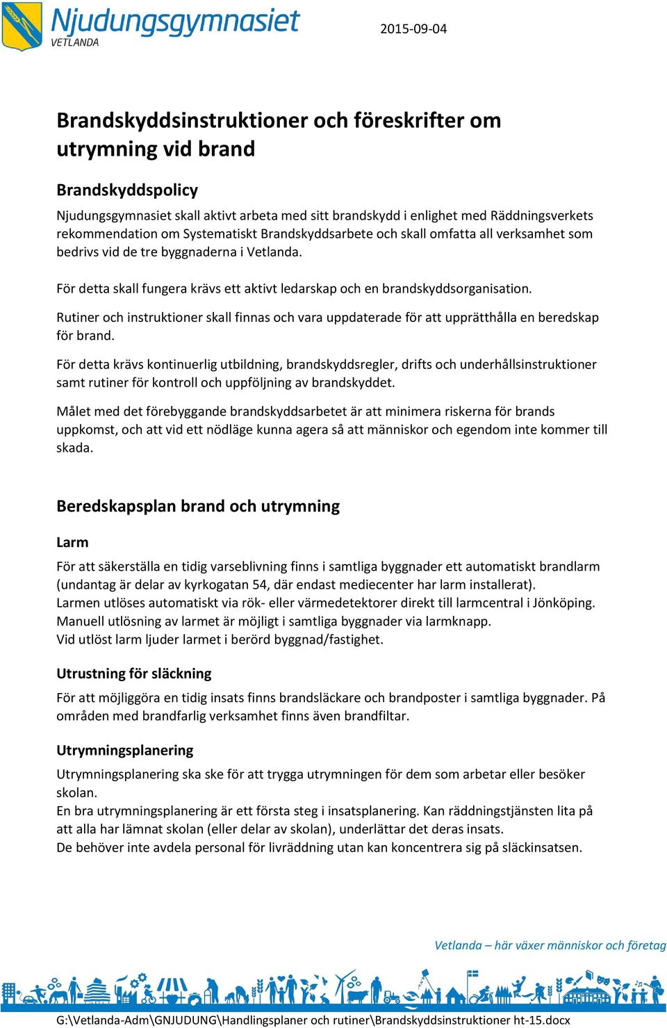 Rutiner och instruktioner skall finnas och vara uppdaterade för att upprätthålla en beredskap för brand.