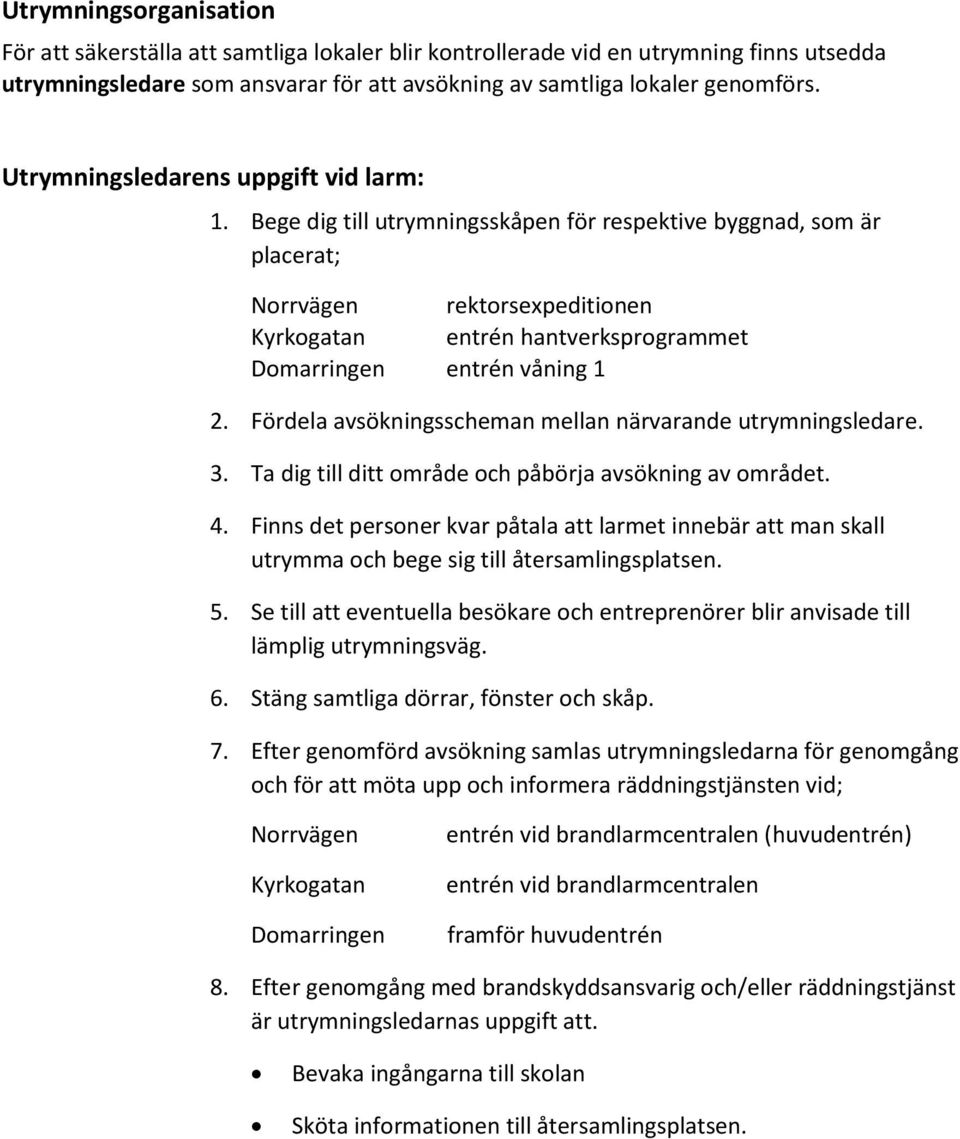 Bege dig till utrymningsskåpen för respektive byggnad, som är placerat; Norrvägen rektorsexpeditionen Kyrkogatan entrén hantverksprogrammet Domarringen entrén våning 1 2.