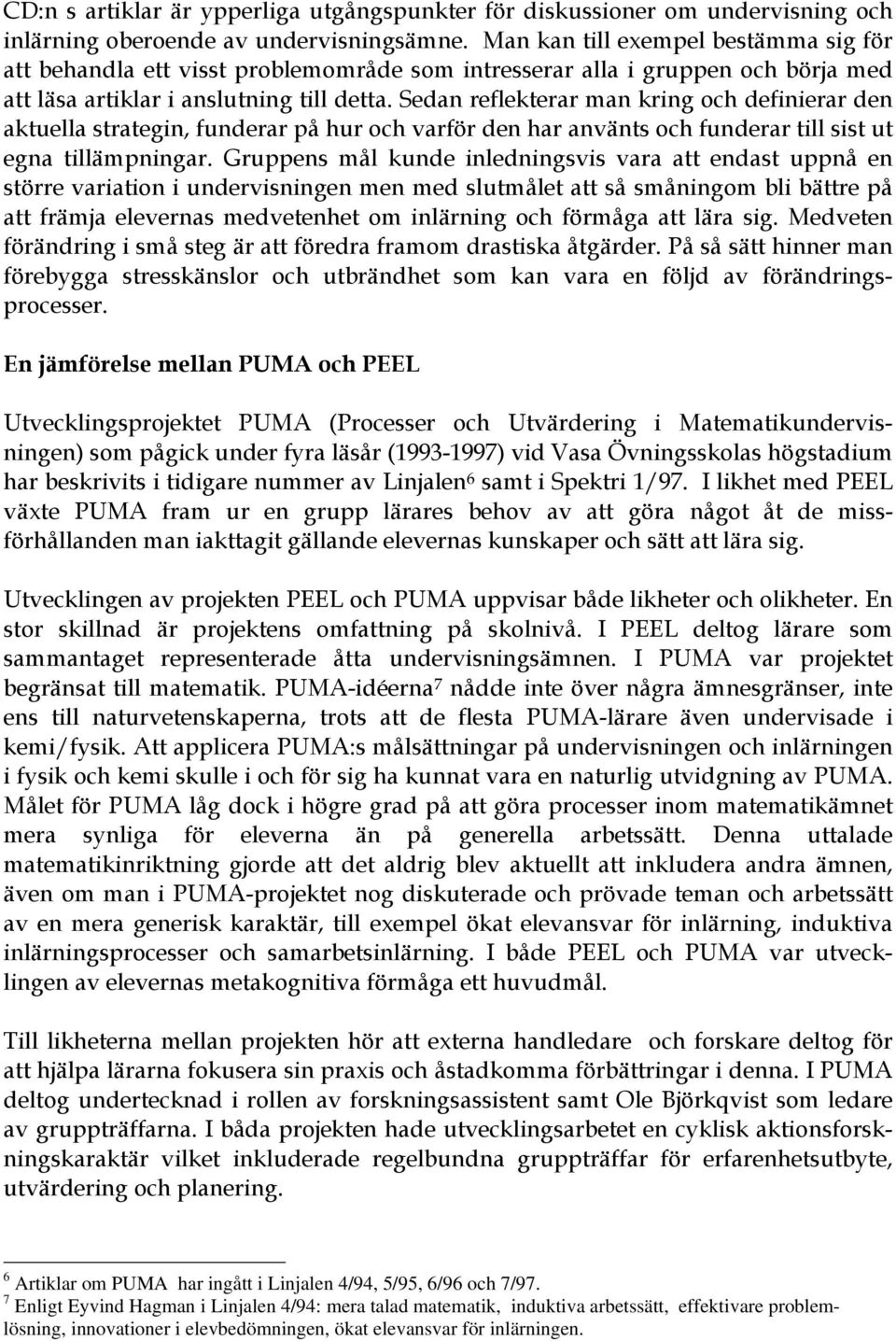 Sedan reflekterar man kring och definierar den aktuella strategin, funderar på hur och varför den har använts och funderar till sist ut egna tillämpningar.