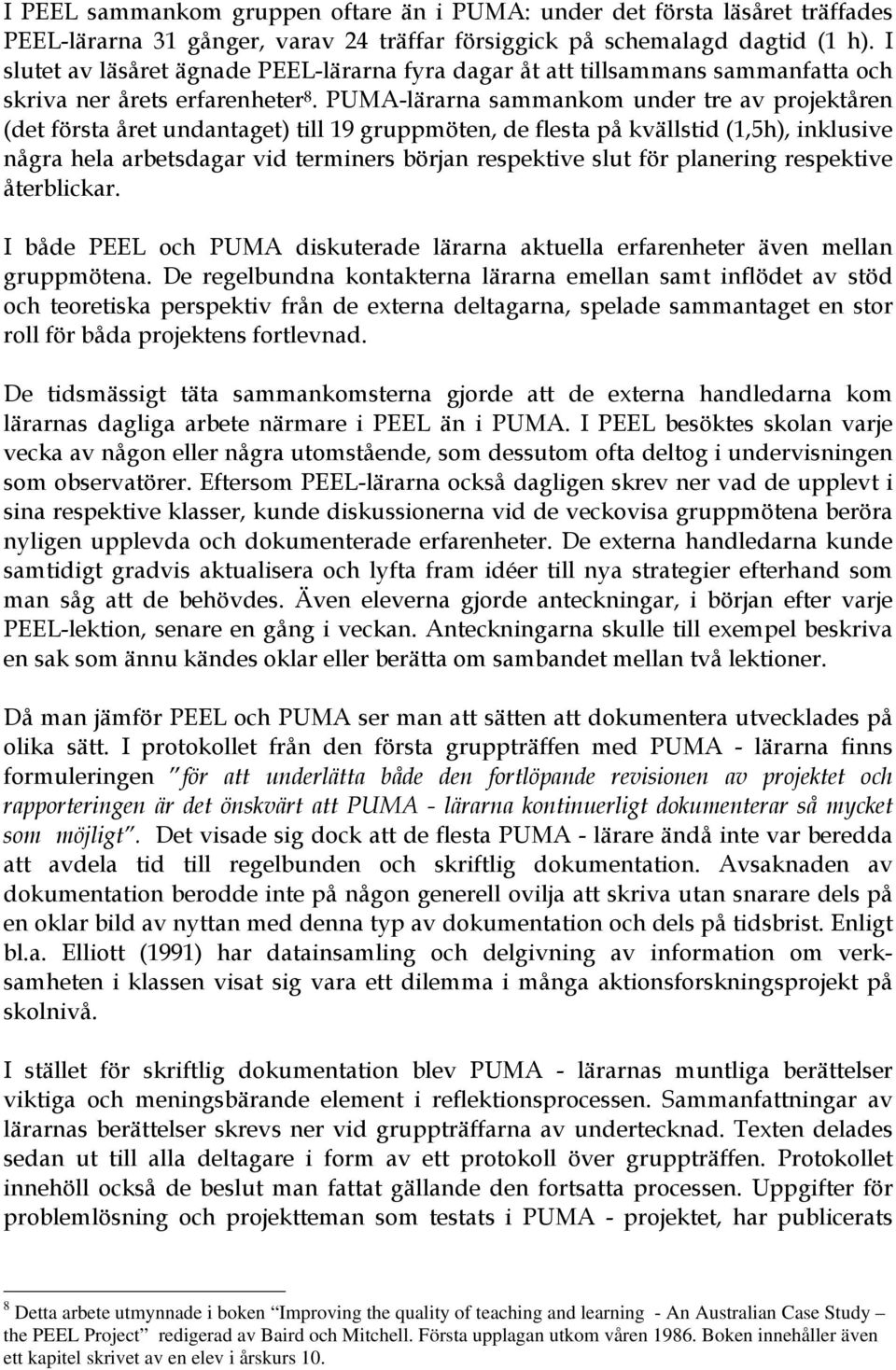 PUMA-lärarna sammankom under tre av projektåren (det första året undantaget) till 19 gruppmöten, de flesta på kvällstid (1,5h), inklusive några hela arbetsdagar vid terminers början respektive slut