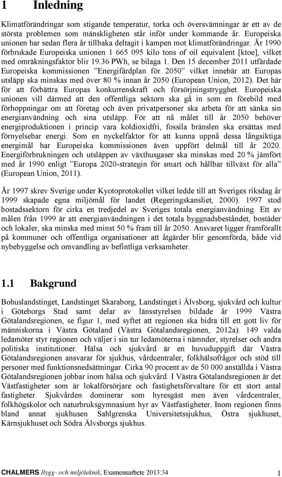 År 1990 förbrukade Europeiska unionen 1 665 095 kilo tons of oil equivalent [ktoe], vilket med omräkningsfaktor blir 19.36 PWh, se bilaga 1.