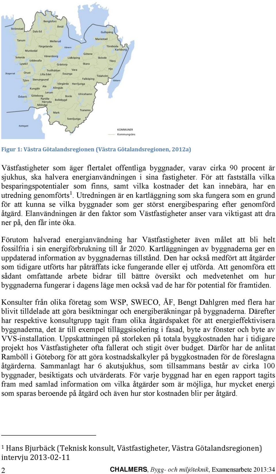 Utredningen är en kartläggning som ska fungera som en grund för att kunna se vilka byggnader som ger störst energibesparing efter genomförd åtgärd.