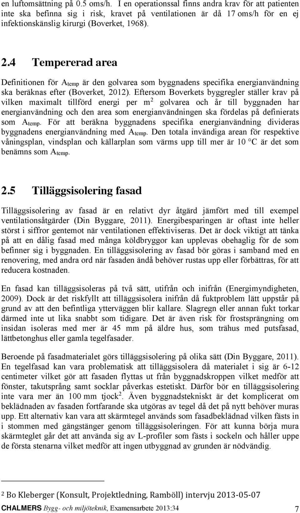 4 Tempererad area Definitionen för Atemp är den golvarea som byggnadens specifika energianvändning ska beräknas efter (Boverket, 2012).