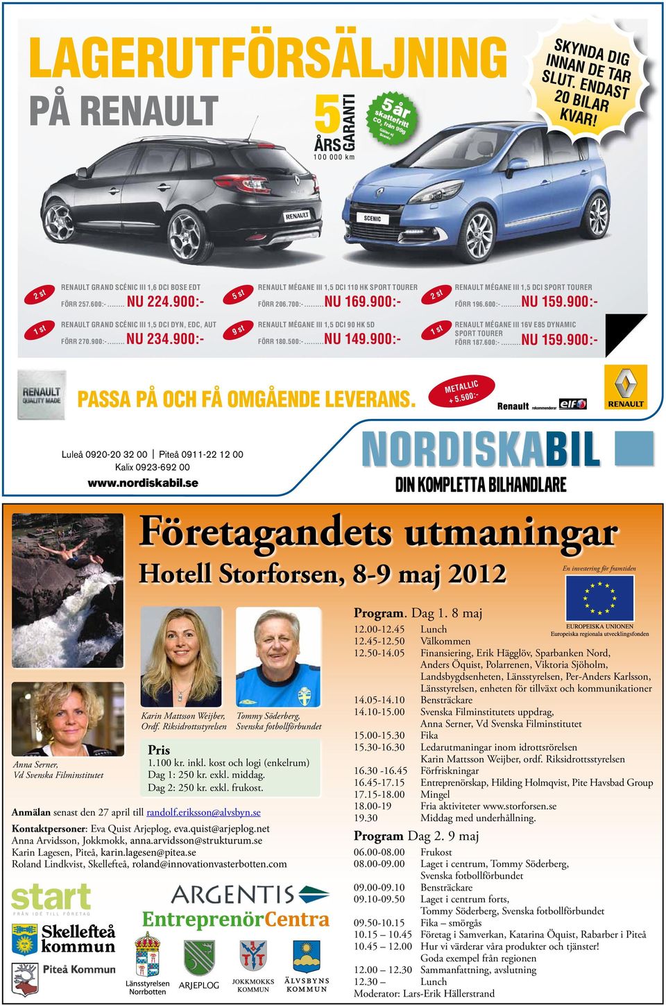 900:- 1 st RENAULT GRAND SCÉNIC III 1,5 DCI DYN, EDC, AUT FÖRR 270.900:-...NU 234.900:- 9 st RENAULT MÉGANE III 1,5 DCI 90 HK 5D FÖRR 180.500:-...NU 149.