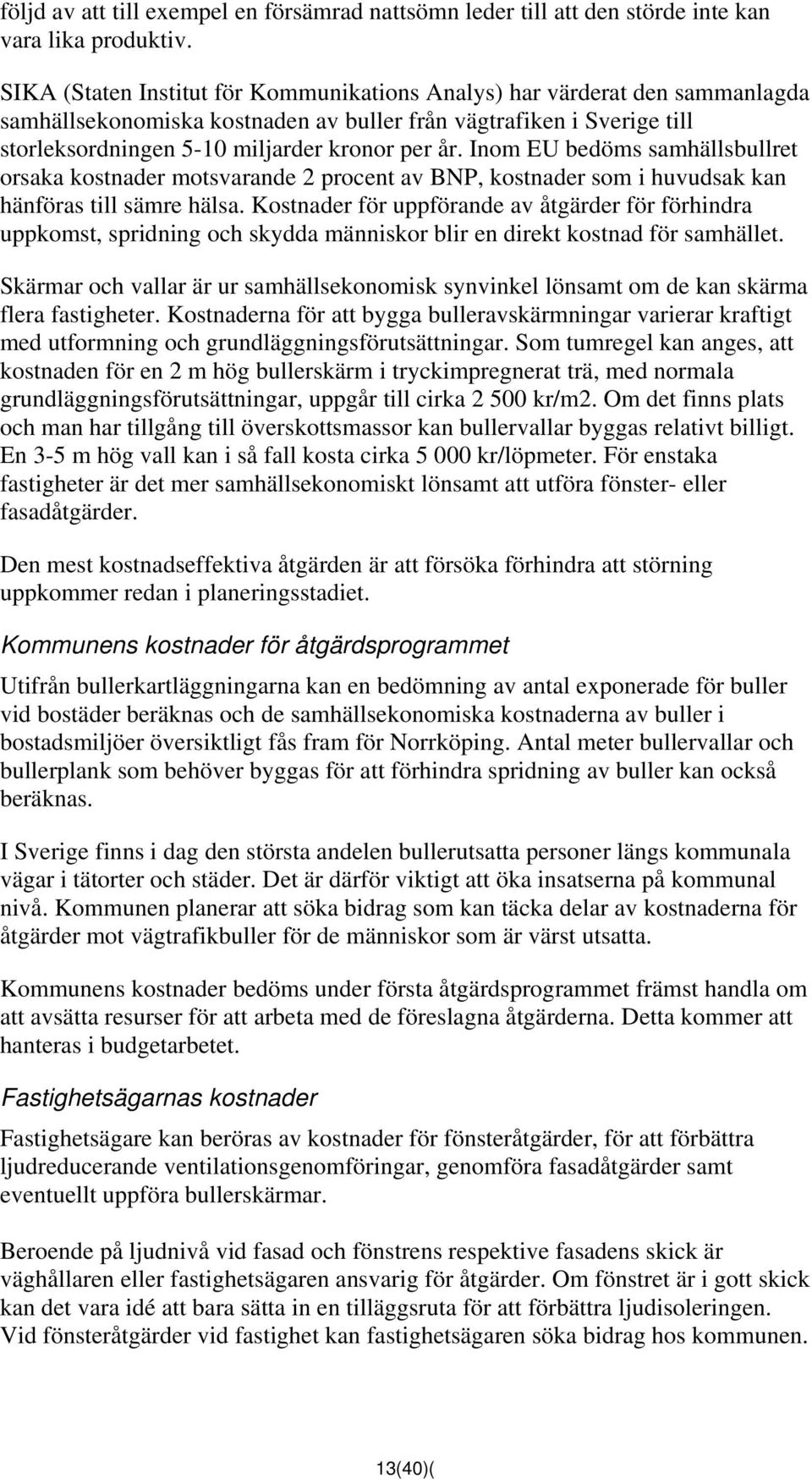 Inom EU bedöms samhällsbullret orsaka kostnader motsvarande 2 procent av BNP, kostnader som i huvudsak kan hänföras till sämre hälsa.