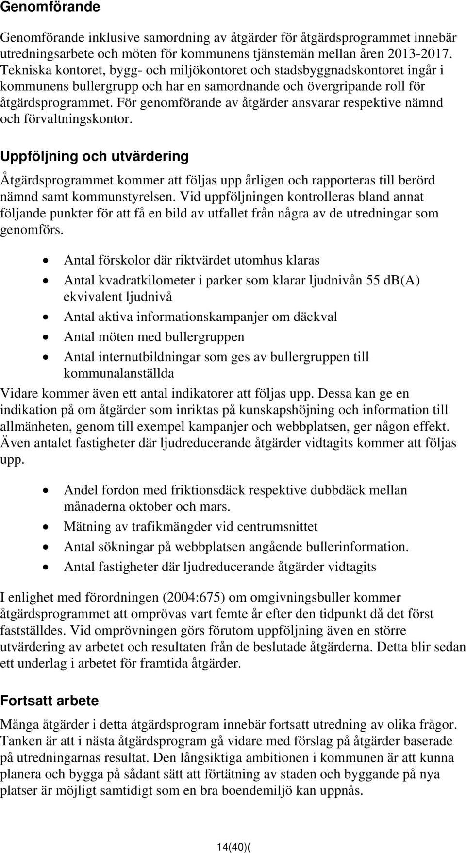 För genomförande av åtgärder ansvarar respektive nämnd och förvaltningskontor.