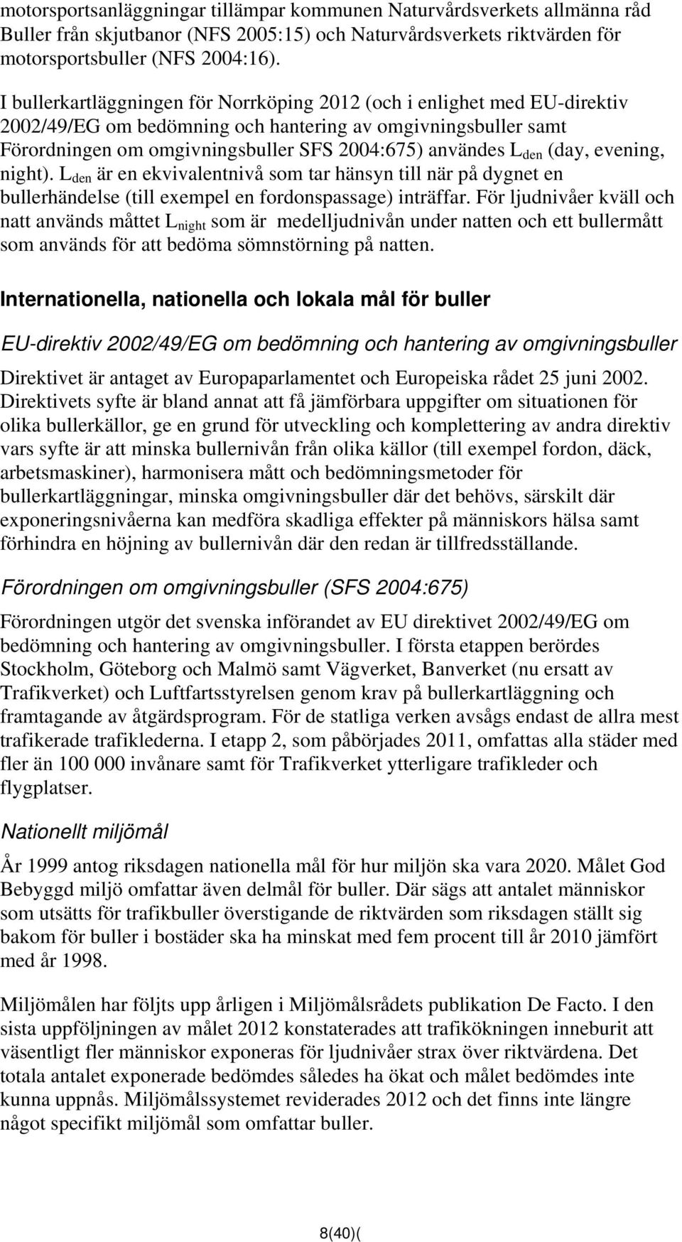 (day, evening, night). L den är en ekvivalentnivå som tar hänsyn till när på dygnet en bullerhändelse (till exempel en fordonspassage) inträffar.