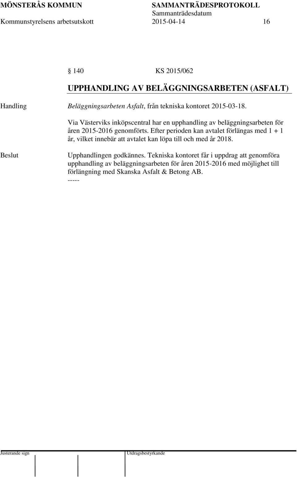 Efter perioden kan avtalet förlängas med 1 + 1 år, vilket innebär att avtalet kan löpa till och med år 2018. Upphandlingen godkännes.