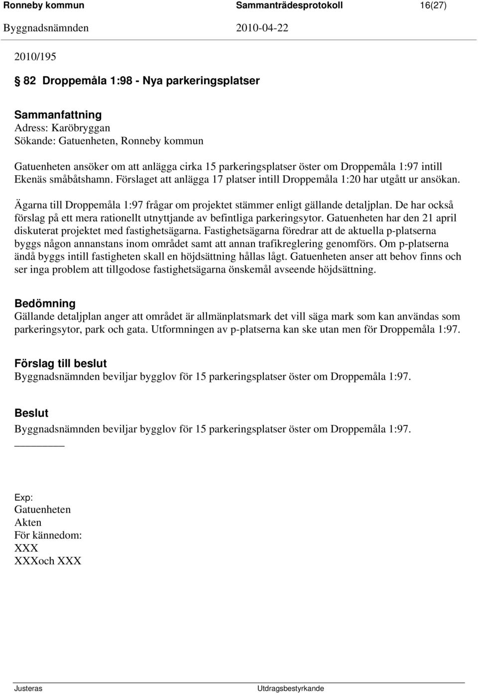 Ägarna till Droppemåla 1:97 frågar om projektet stämmer enligt gällande detaljplan. De har också förslag på ett mera rationellt utnyttjande av befintliga parkeringsytor.