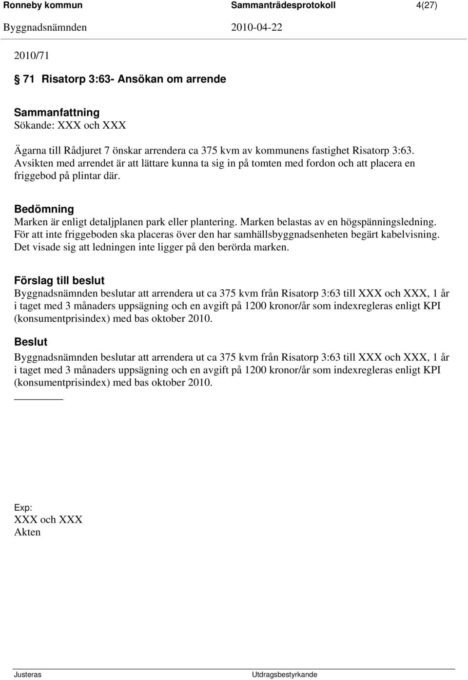 Marken belastas av en högspänningsledning. För att inte friggeboden ska placeras över den har samhällsbyggnadsenheten begärt kabelvisning.