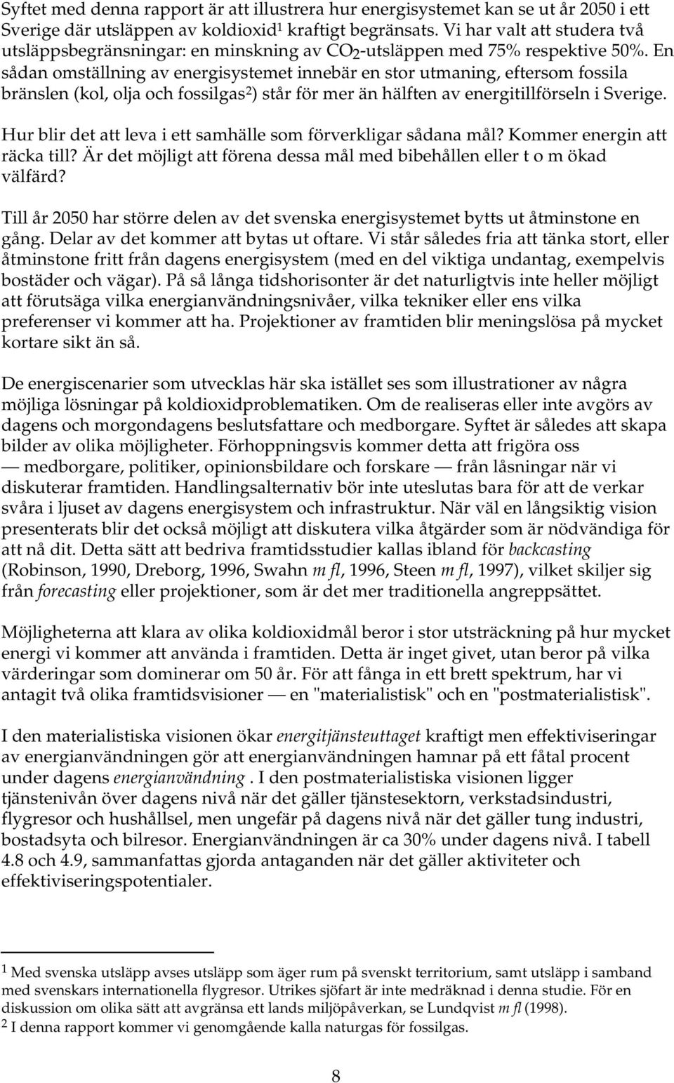 En sådan omställning av energisystemet innebär en stor utmaning, eftersom fossila bränslen (kol, olja och fossilgas 2 ) står för mer än hälften av energitillförseln i Sverige.