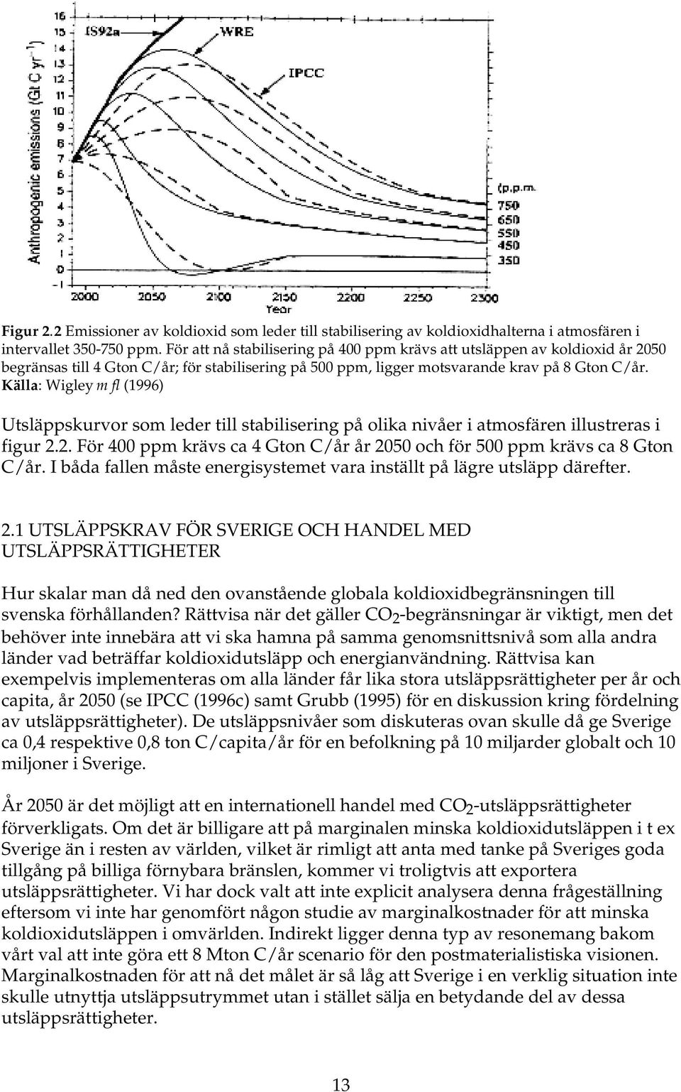 Källa: Wigley m fl (1996) Utsläppskurvor som leder till stabilisering på olika nivåer i atmosfären illustreras i figur 2.2. För 400 ppm krävs ca 4 Gton C/år år 2050 och för 500 ppm krävs ca 8 Gton C/år.