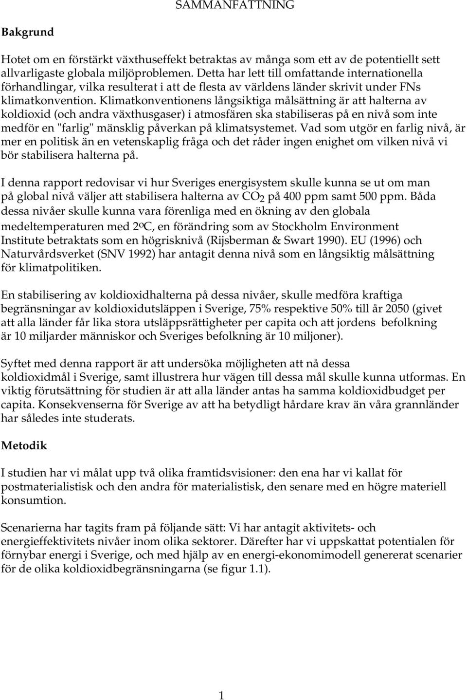 Klimatkonventionens långsiktiga målsättning är att halterna av koldioxid (och andra växthusgaser) i atmosfären ska stabiliseras på en nivå som inte medför en "farlig" mänsklig påverkan på