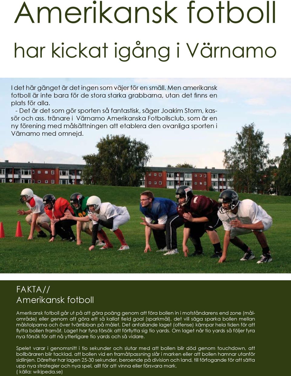 tränare i Värnamo Amerikanska Fotbollsclub, som är en ny förening med målsättningen att etablera den ovanliga sporten i Värnamo med omnejd.