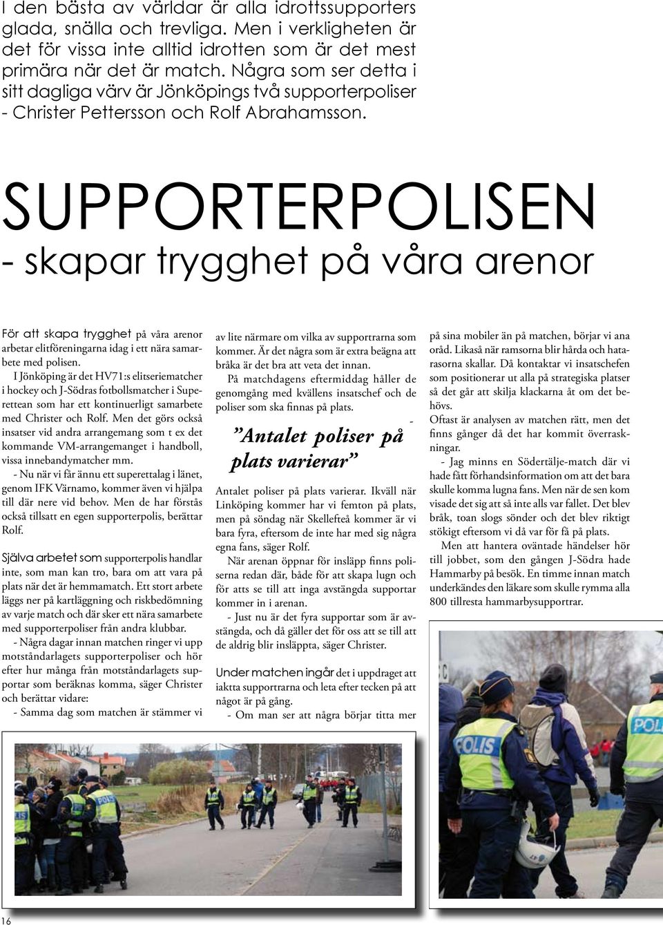 SUPPORTERPOLISEN - skapar trygghet på våra arenor För att skapa trygghet på våra arenor arbetar elitföreningarna idag i ett nära samarbete med polisen.