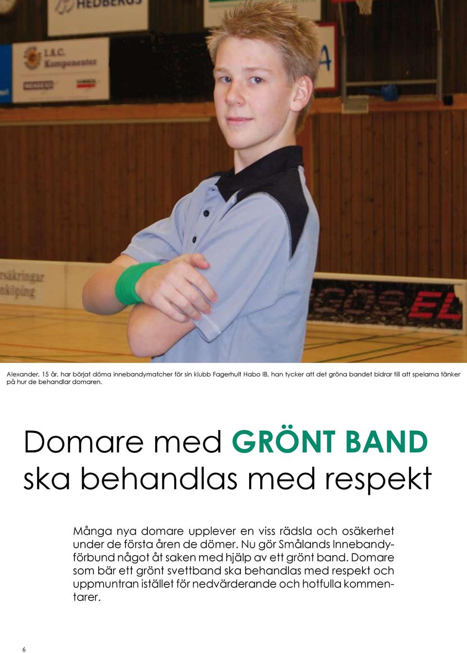 Domare med GRÖNT BAND ska behandlas med respekt Många nya domare upplever en viss rädsla och osäkerhet under de första åren de