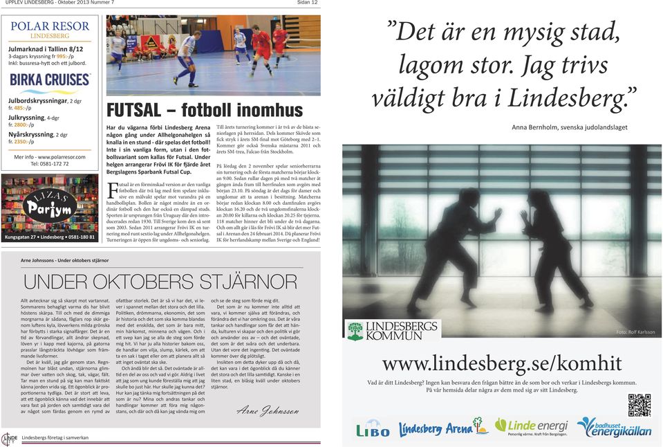 com Tel: 0581-172 72 Kungsgatan 27 Lindesberg 0581-180 81 FUTSAL fotboll inomhus Har du vägarna förbi Lindesberg Arena någon gång under Allhelgonahelgen så knalla in en stund - där spelas det fotboll!