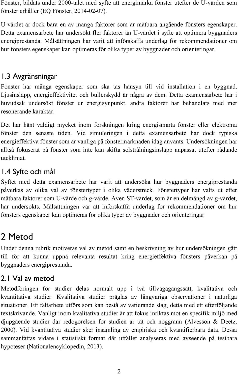 Målsättningen har varit att införskaffa underlag för rekommendationer om hur fönsters egenskaper kan optimeras för olika typer av byggnader och orienteringar. 1.