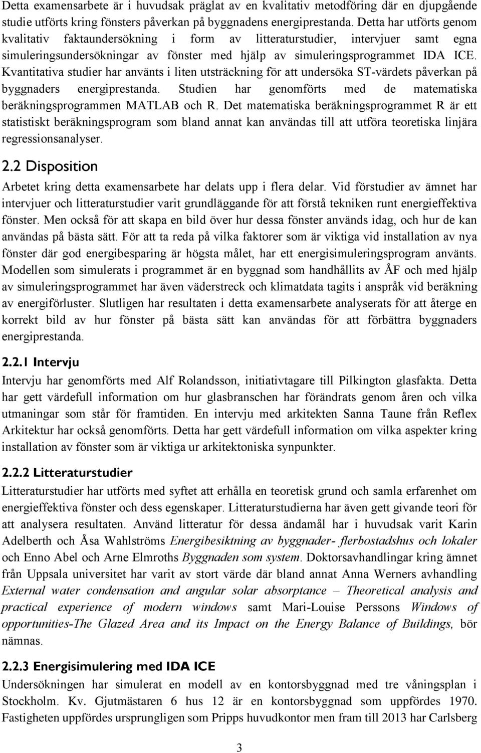 Kvantitativa studier har använts i liten utsträckning för att undersöka ST-värdets påverkan på byggnaders energiprestanda. Studien har genomförts med de matematiska beräkningsprogrammen MATLAB och R.