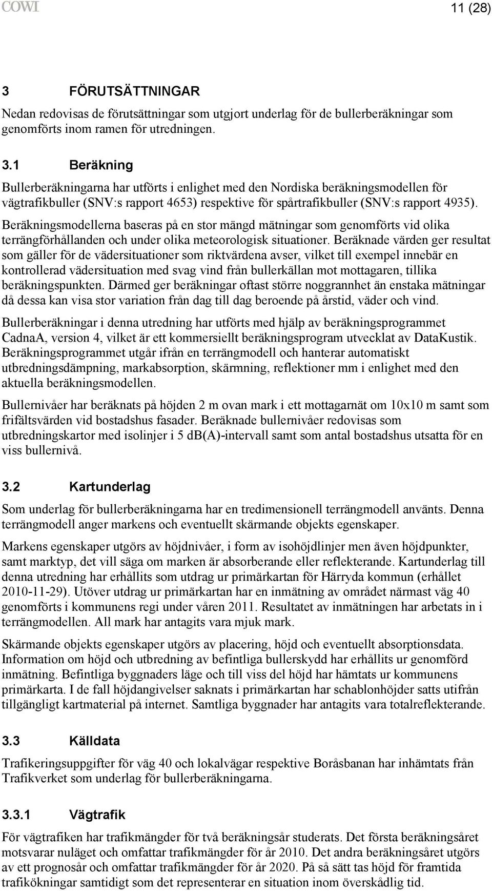 Beräknade värden ger resultat som gäller för de vädersituationer som riktvärdena avser, vilket till exempel innebär en kontrollerad vädersituation med svag vind från bullerkällan mot mottagaren,