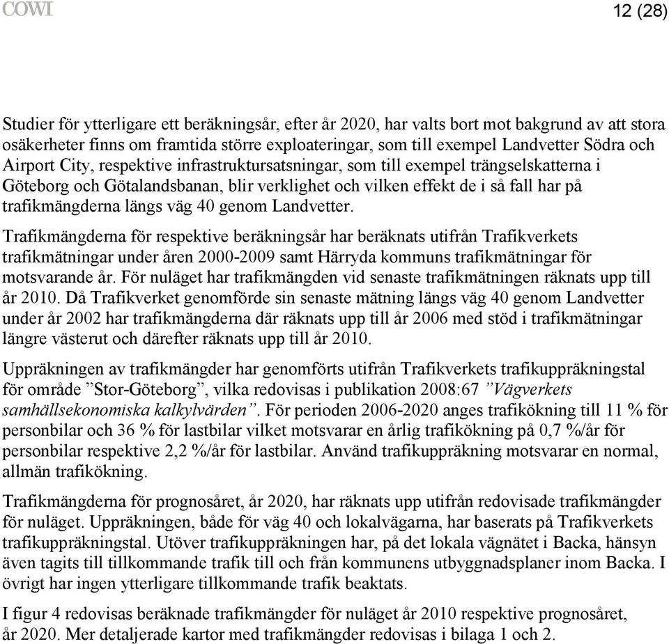 genom Landvetter. Trafikmängderna för respektive beräkningsår har beräknats utifrån Trafikverkets trafikmätningar under åren 2000-2009 samt Härryda kommuns trafikmätningar för motsvarande år.