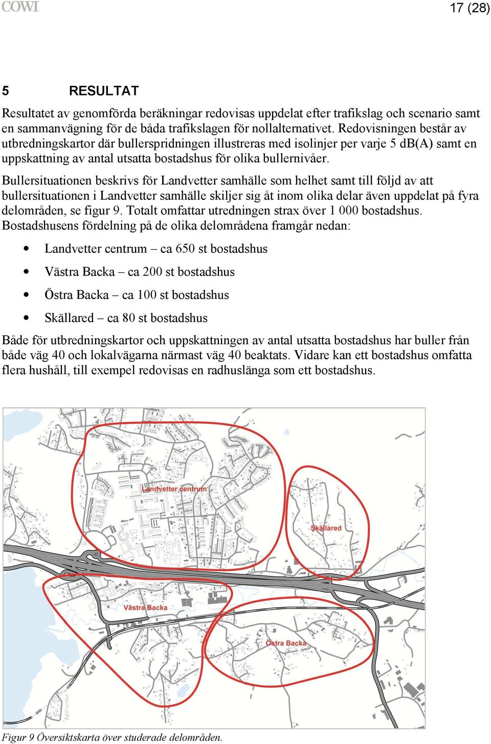 Bullersituationen beskrivs för Landvetter samhälle som helhet samt till följd av att bullersituationen i Landvetter samhälle skiljer sig åt inom olika delar även uppdelat på fyra delområden, se figur