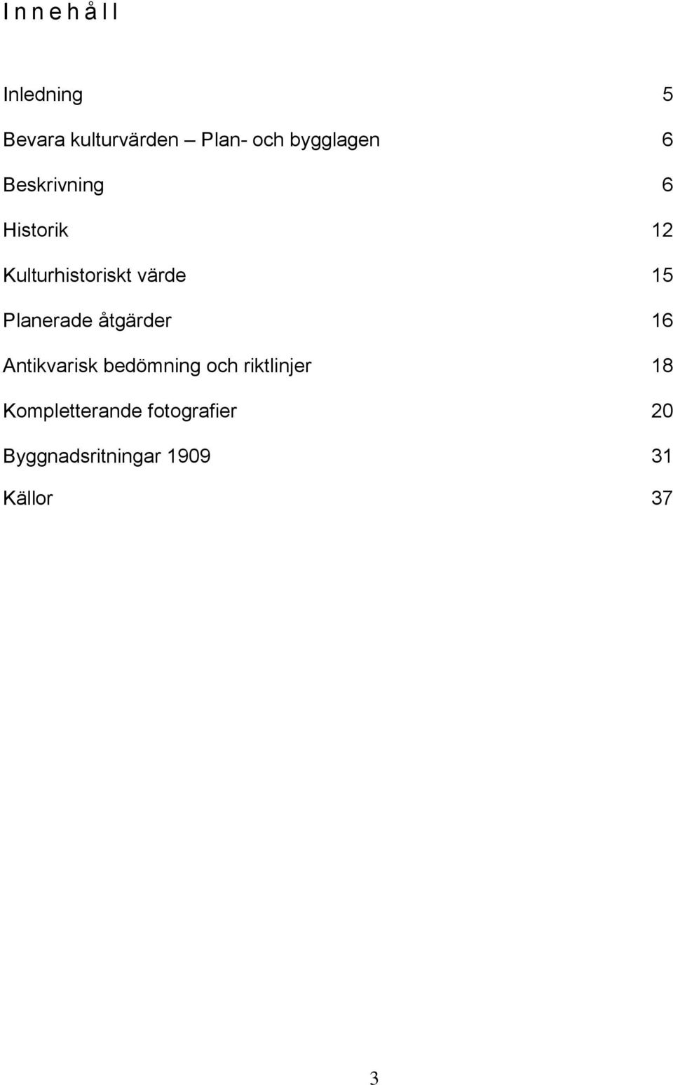 15 Planerade åtgärder 16 Antikvarisk bedömning och riktlinjer