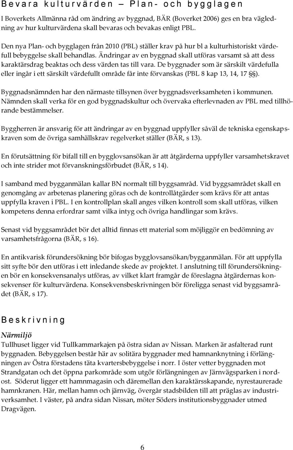 Ändringar av en byggnad skall utföras varsamt så att dess karaktärsdrag beaktas och dess värden tas till vara.