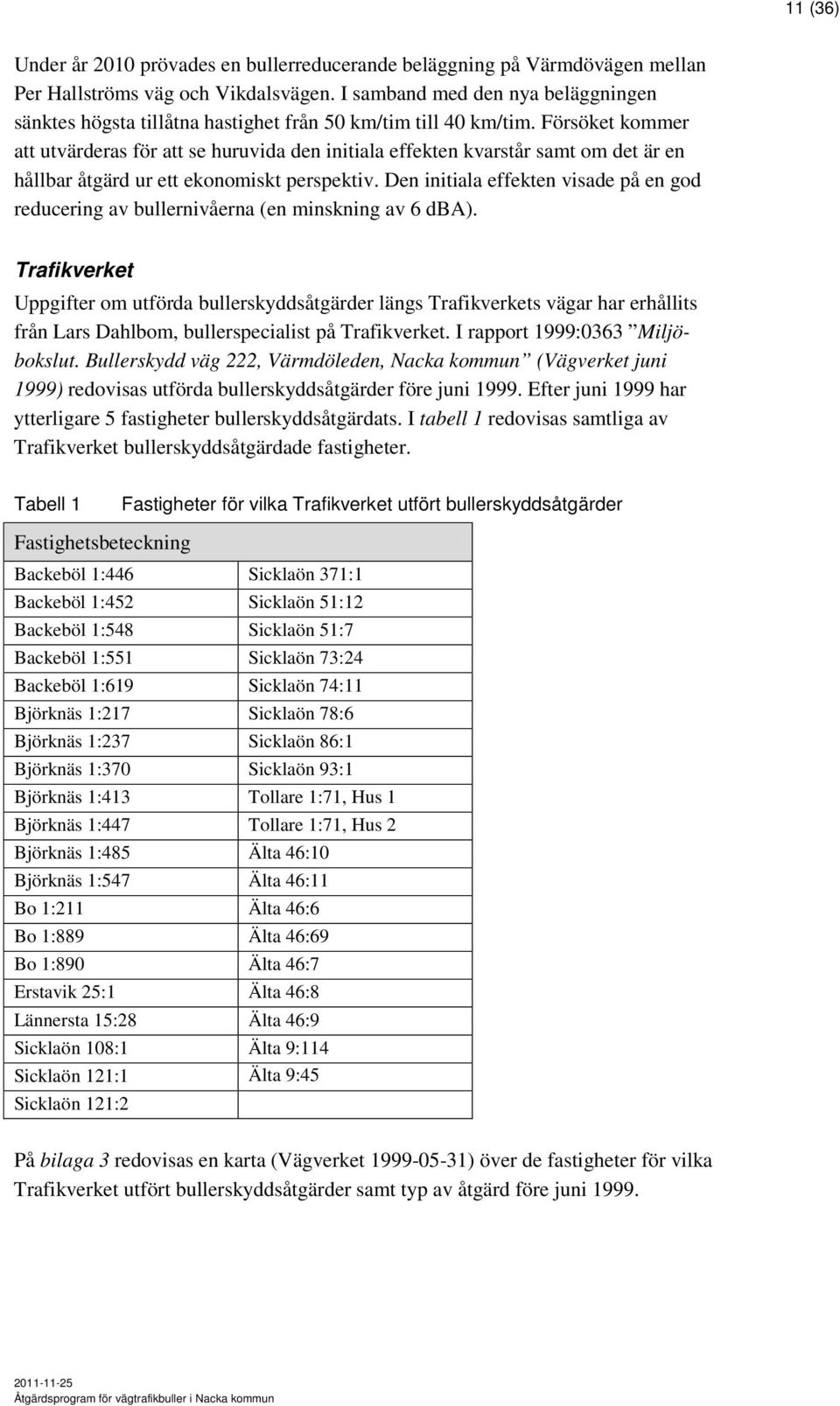 Försöket kommer att utvärderas för att se huruvida den initiala effekten kvarstår samt om det är en hållbar åtgärd ur ett ekonomiskt perspektiv.