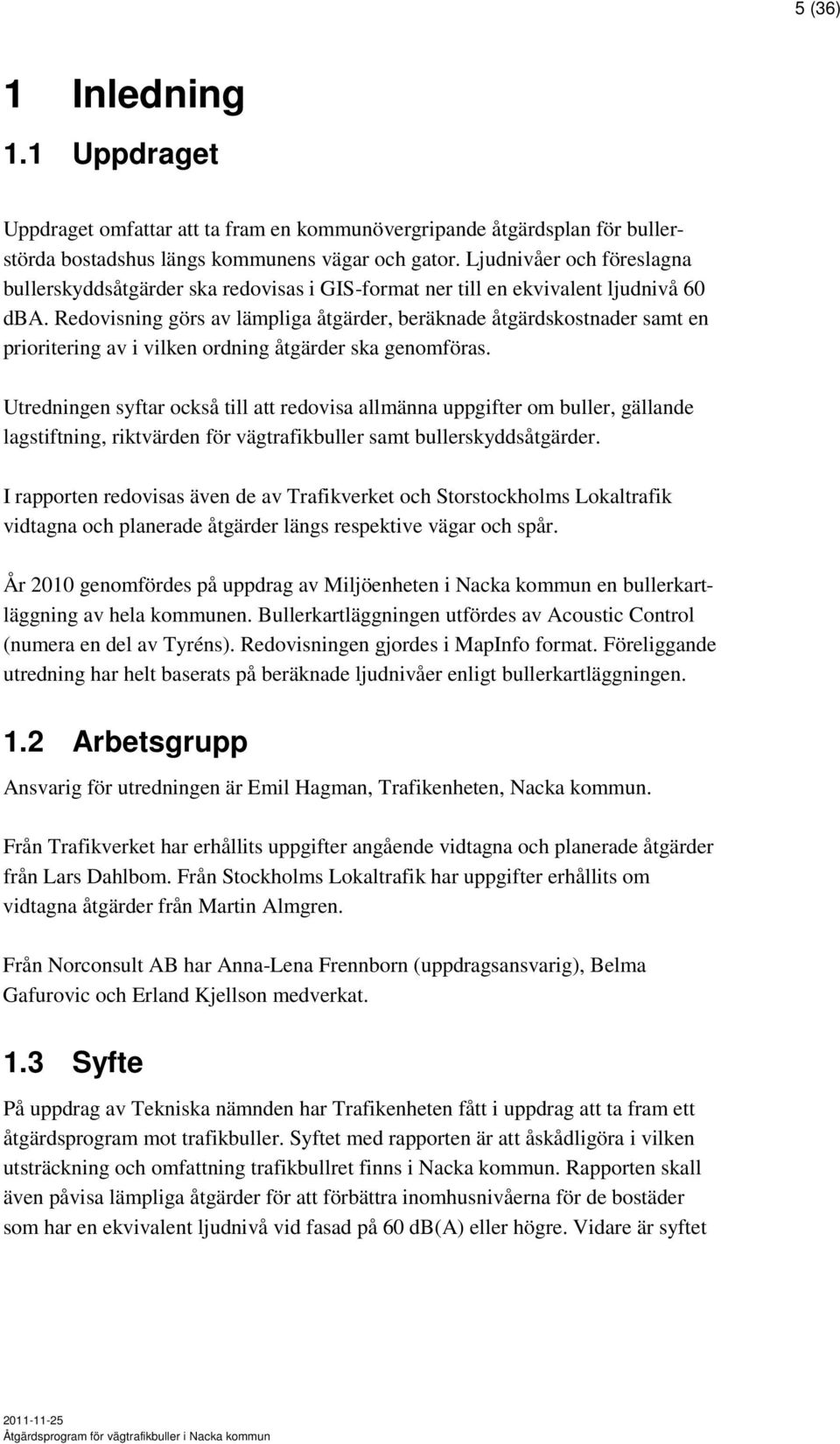 Redovisning görs av lämpliga åtgärder, beräknade åtgärdskostnader samt en prioritering av i vilken ordning åtgärder ska genomföras.