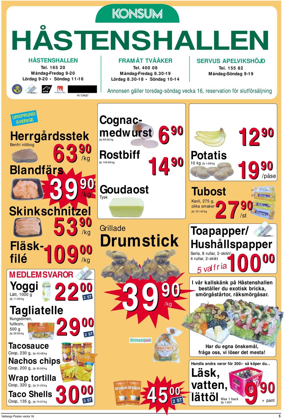 Herrgårdsstek Benfri nötbog 63 90 Blandfärs 63 90 /kg 39 90 39 90 /kg Skinkschnitzel 53 90 /kg Fläsk- 109 filé 00 /kg MEDLEMSVAROR Yoggi 22 00 Lätt, 1000 g jfp 11:00/kg Tagliatelle Kungsörnen, 29 00