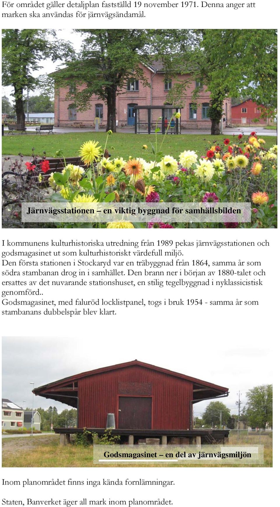 Den första stationen i Stockaryd var en träbyggnad från 1864, samma år som södra stambanan drog in i samhället.