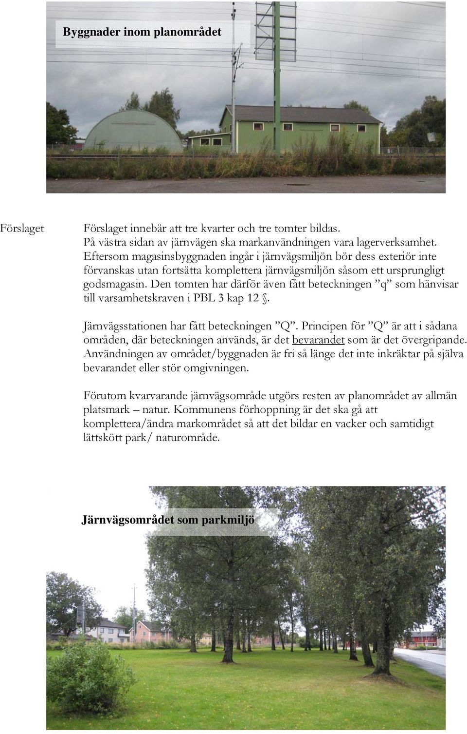 Den tomten har därför även fått beteckningen q som hänvisar till varsamhetskraven i PBL 3 kap 12. Järnvägsstationen har fått beteckningen Q.