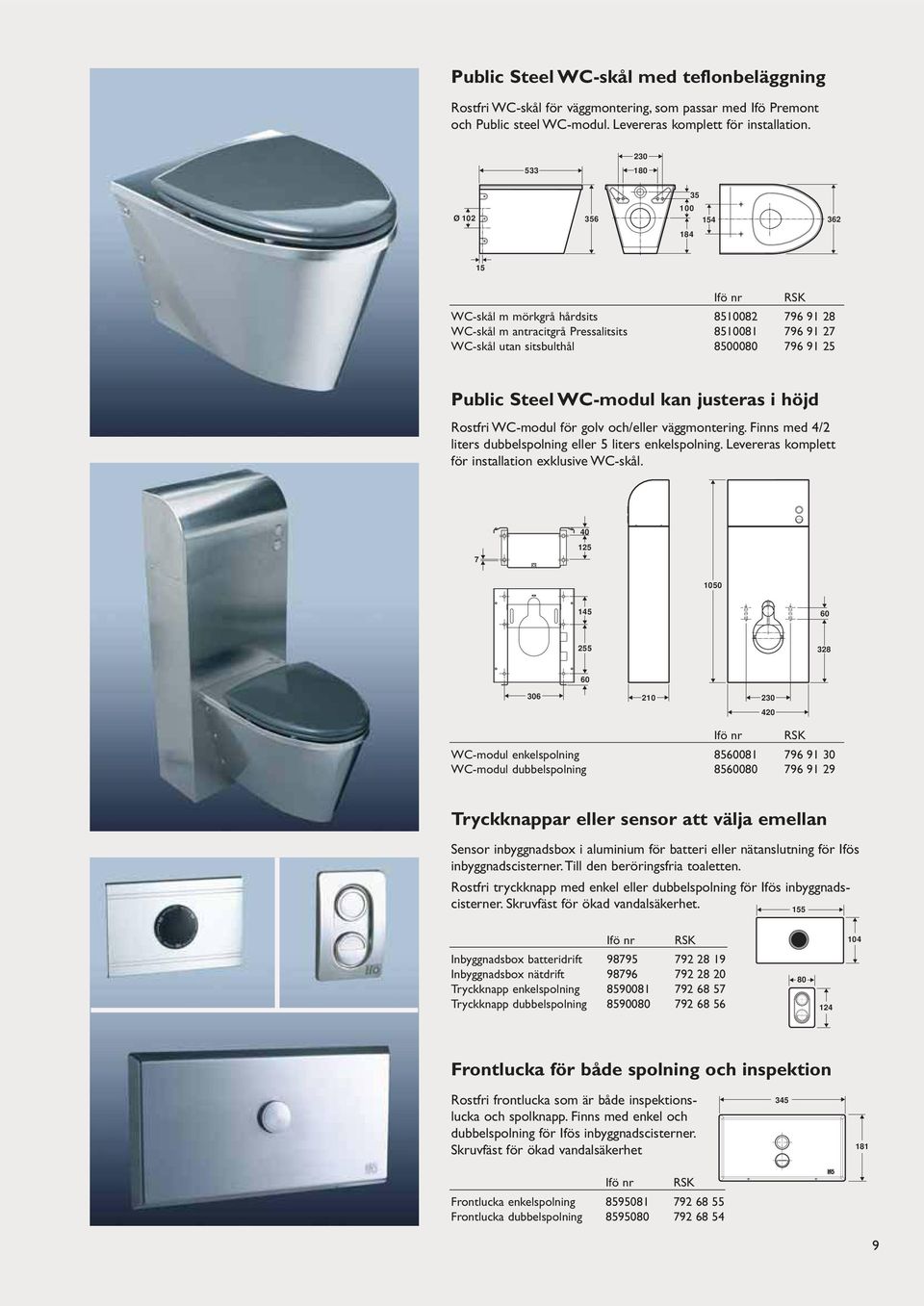 WC-modul kan justeras i höjd Rostfri WC-modul för golv och/eller väggmontering. Finns med 4/2 liters dubbelspolning eller 5 liters enkelspolning. Levereras komplett för installation exklusive WC-skål.