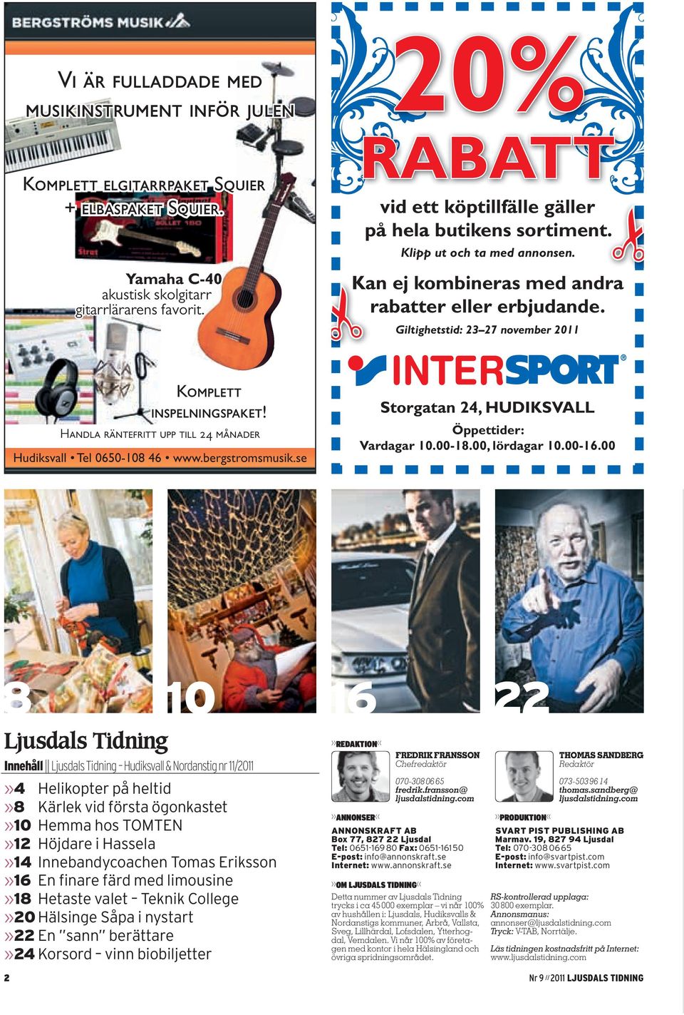 2011 Komplett inspelningspaket! Handla räntefritt upp till 24 månader Hudiksvall Tel 0650-108 46 www.bergstromsmusik.se Storgatan 24, HUDIKSVALL Öppettider: Vardagar 10.00-18.00, lördagar 10.00-16.