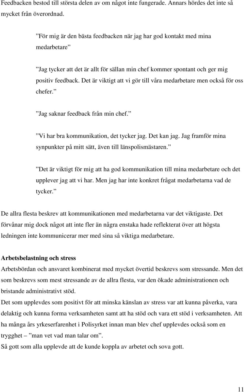 Det är viktigt att vi gör till våra medarbetare men också för oss chefer. Jag saknar feedback från min chef. Vi har bra kommunikation, det tycker jag. Det kan jag.