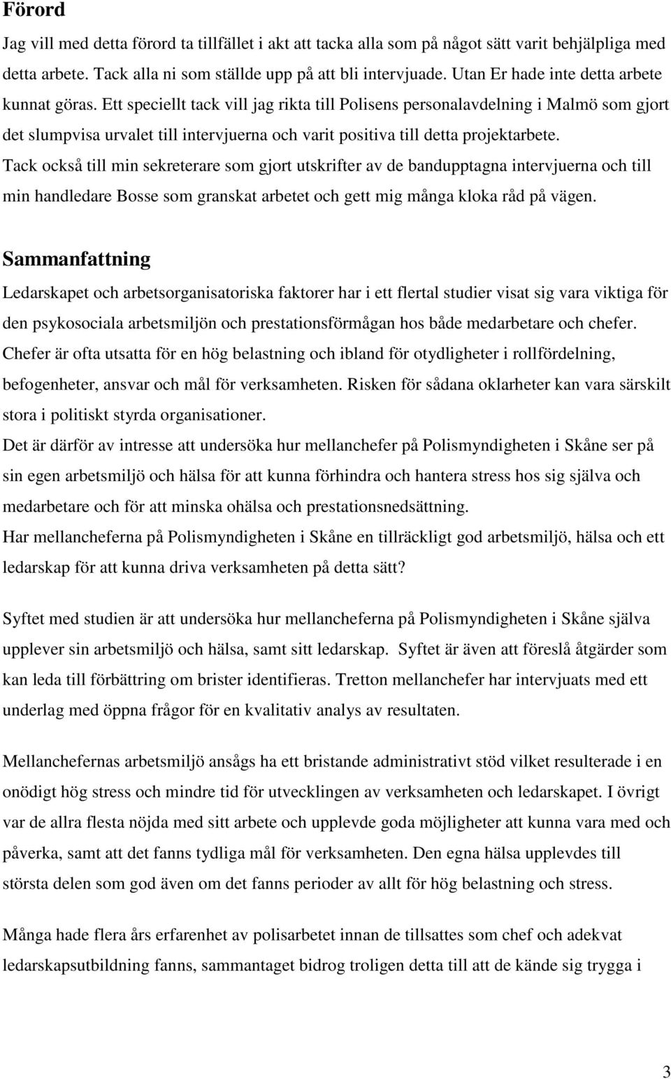 Ett speciellt tack vill jag rikta till Polisens personalavdelning i Malmö som gjort det slumpvisa urvalet till intervjuerna och varit positiva till detta projektarbete.