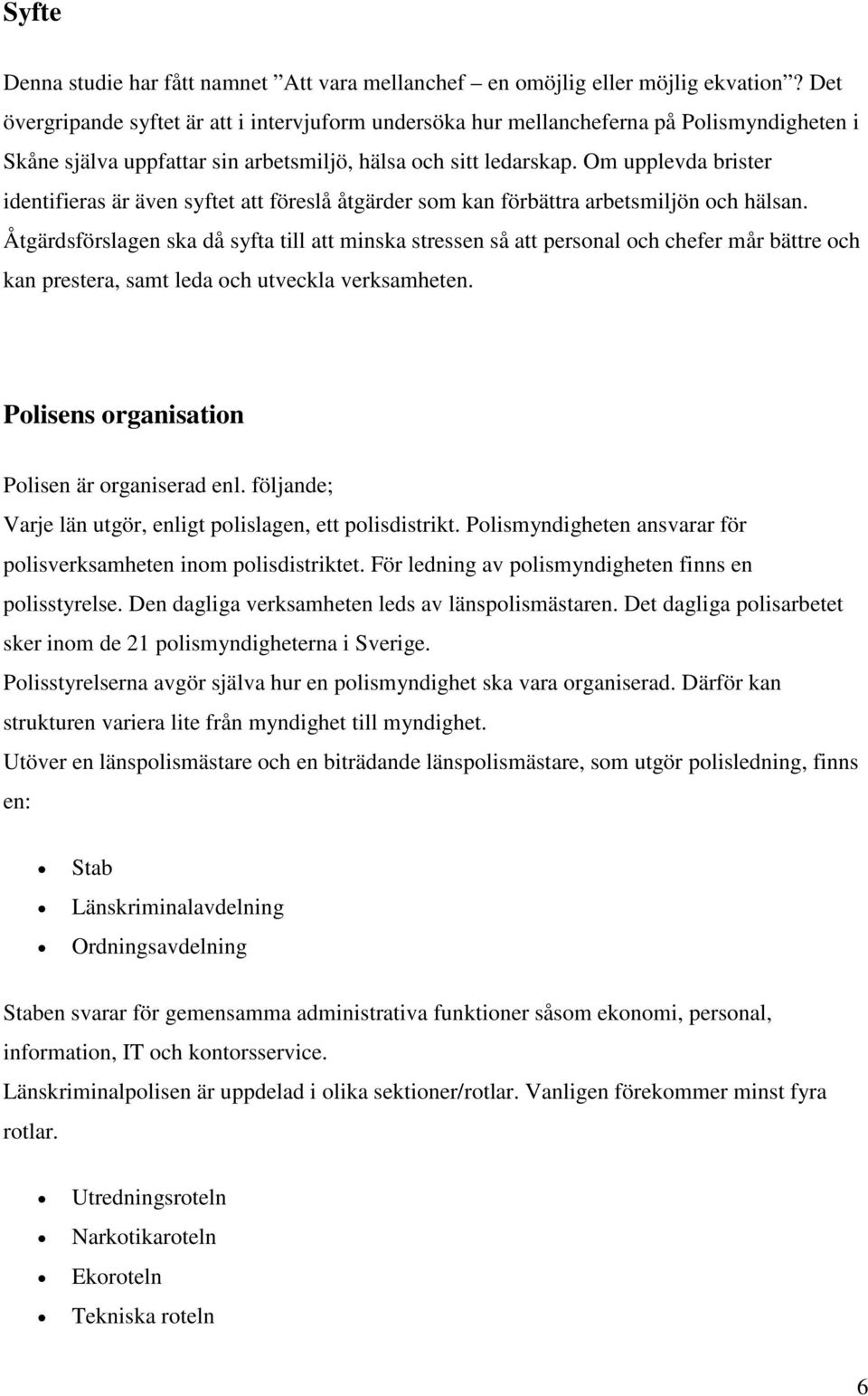 Om upplevda brister identifieras är även syftet att föreslå åtgärder som kan förbättra arbetsmiljön och hälsan.