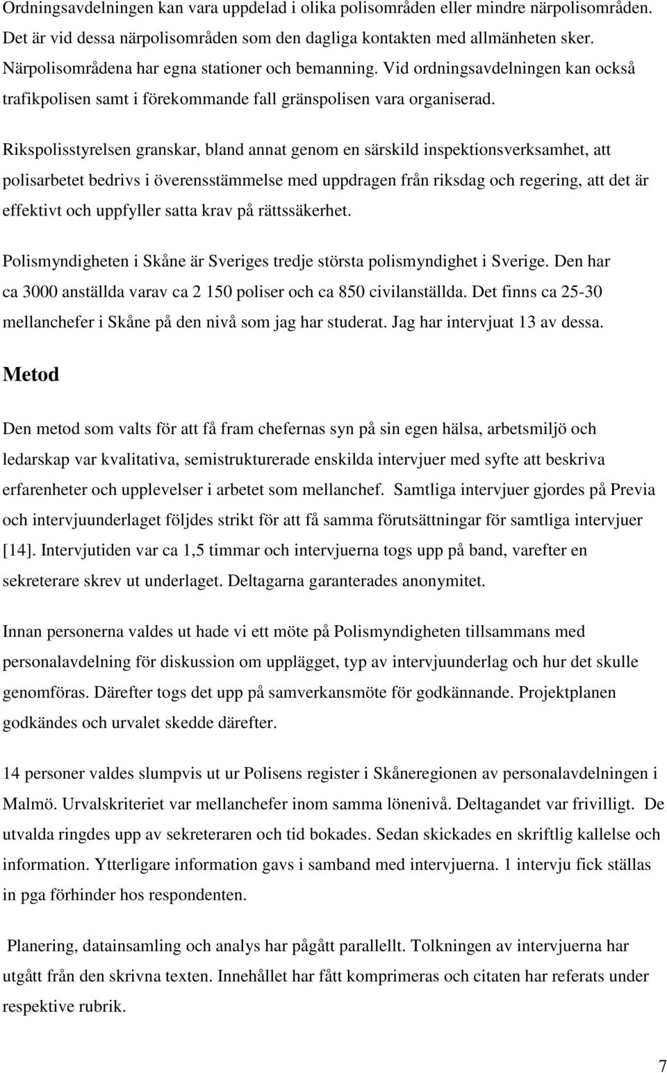 Rikspolisstyrelsen granskar, bland annat genom en särskild inspektionsverksamhet, att polisarbetet bedrivs i överensstämmelse med uppdragen från riksdag och regering, att det är effektivt och