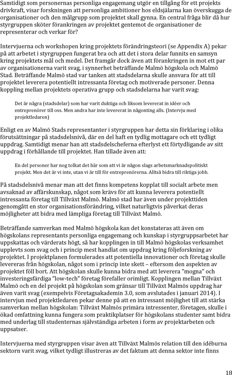 Intervjuerna och workshopen kring projektets förändringsteori (se Appendix A) pekar på att arbetet i styrgruppen fungerat bra och att det i stora delar funnits en samsyn kring projektets mål och