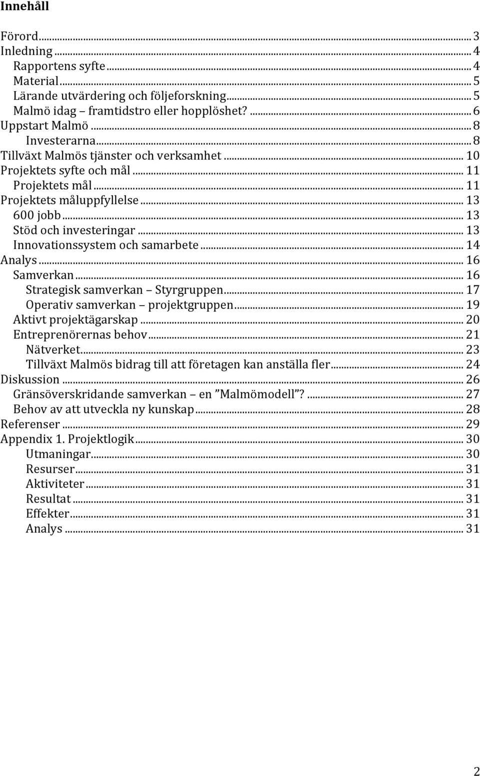 .. 13 Innovationssystem och samarbete... 14 Analys... 16 Samverkan... 16 Strategisk samverkan Styrgruppen... 17 Operativ samverkan projektgruppen... 19 Aktivt projektägarskap.