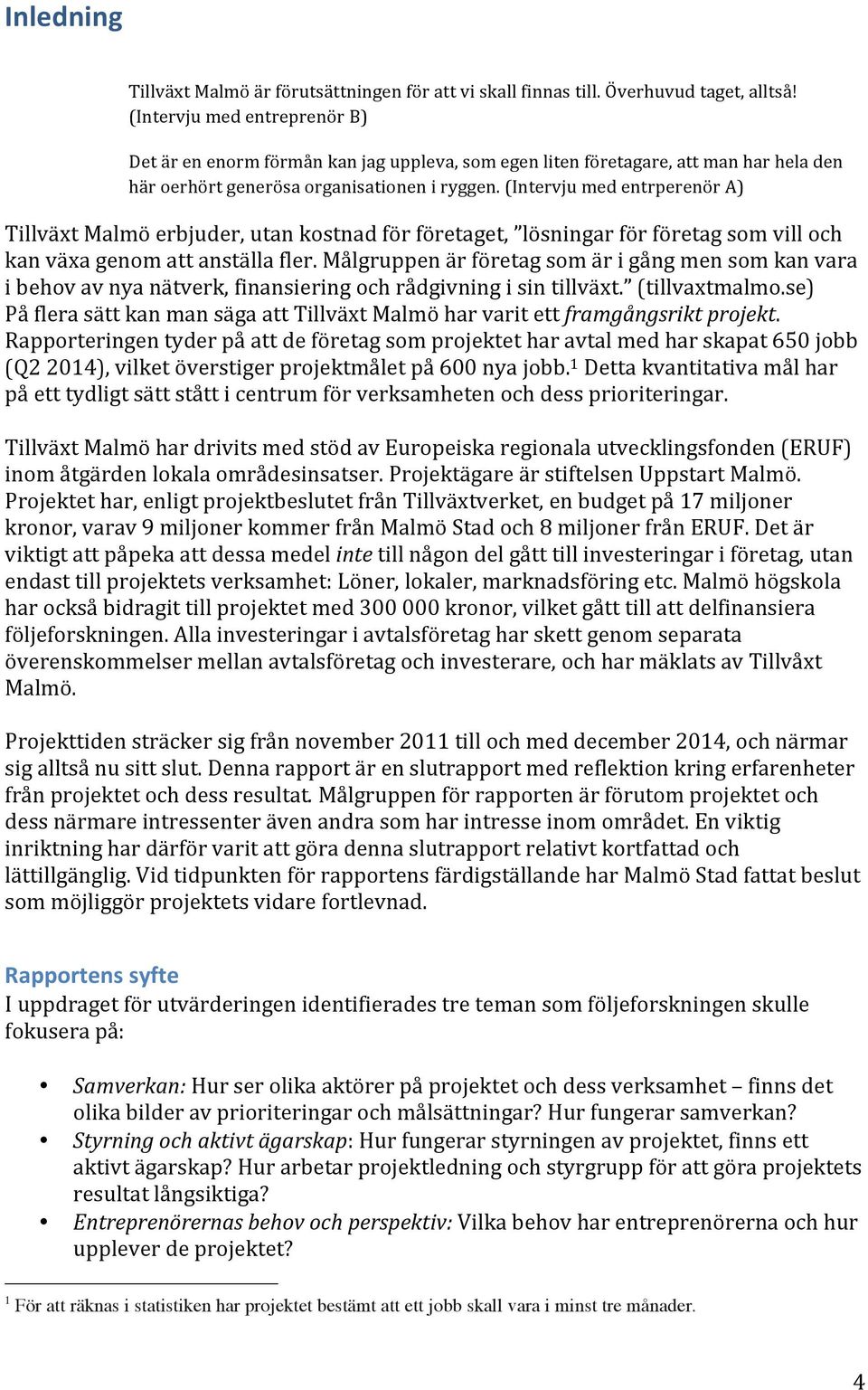 (Intervju med entrperenör A) Tillväxt Malmö erbjuder, utan kostnad för företaget, lösningar för företag som vill och kan växa genom att anställa fler.