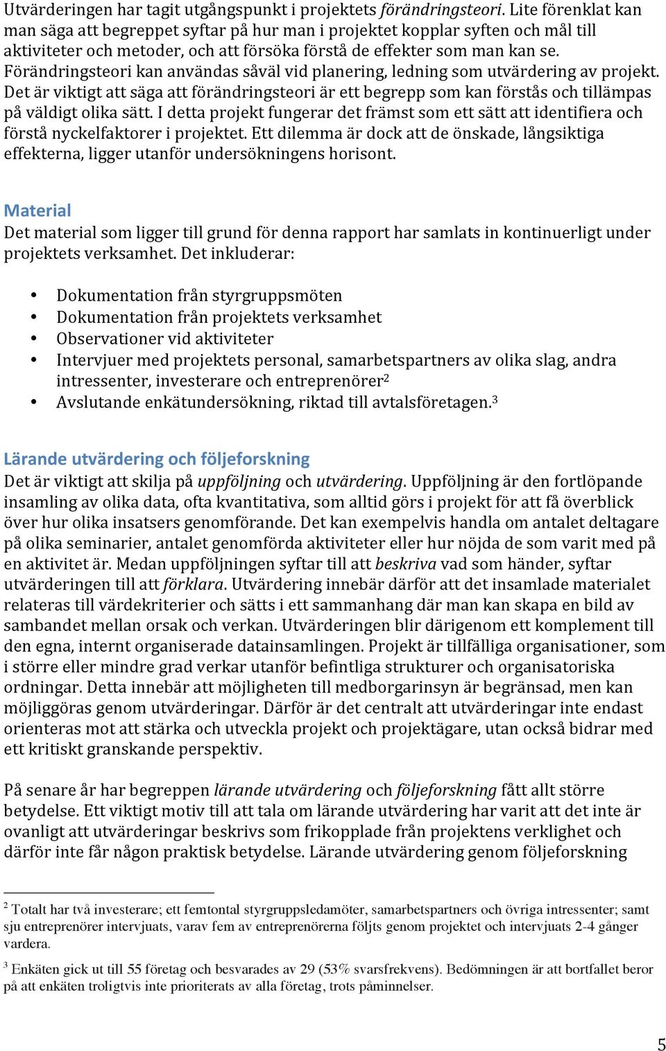 Förändringsteori kan användas såväl vid planering, ledning som utvärdering av projekt. Det är viktigt att säga att förändringsteori är ett begrepp som kan förstås och tillämpas på väldigt olika sätt.