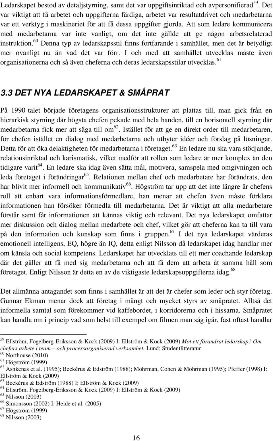 Att som ledare kommunicera med medarbetarna var inte vanligt, om det inte gällde att ge någon arbetsrelaterad instruktion.