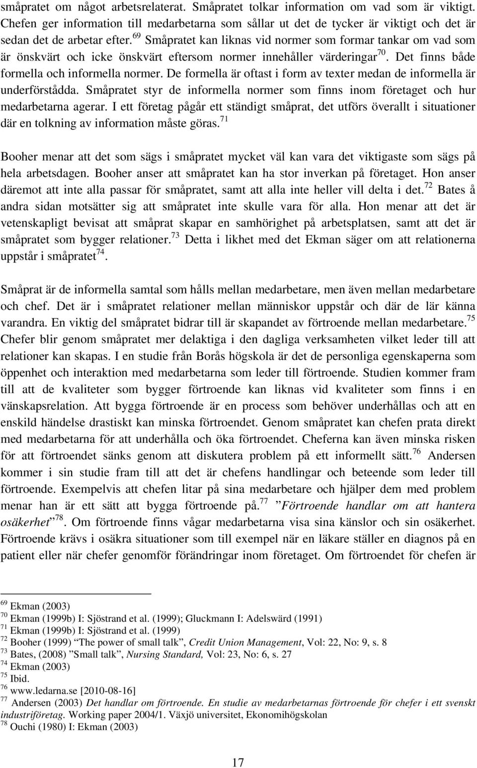 69 Småpratet kan liknas vid normer som formar tankar om vad som är önskvärt och icke önskvärt eftersom normer innehåller värderingar 70. Det finns både formella och informella normer.