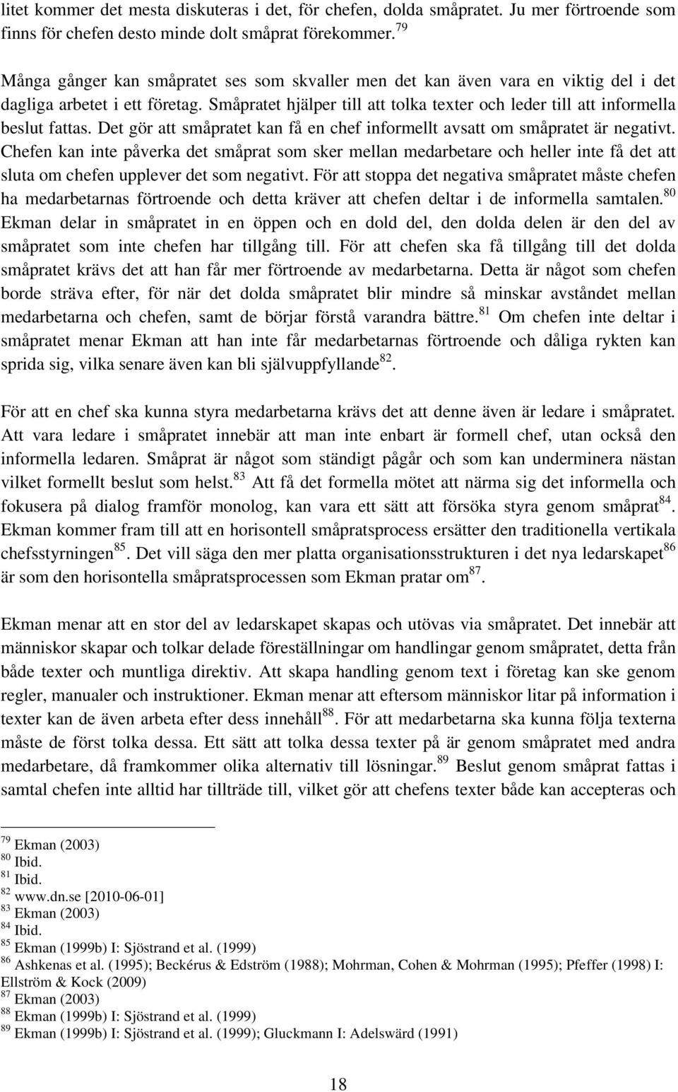 Småpratet hjälper till att tolka texter och leder till att informella beslut fattas. Det gör att småpratet kan få en chef informellt avsatt om småpratet är negativt.