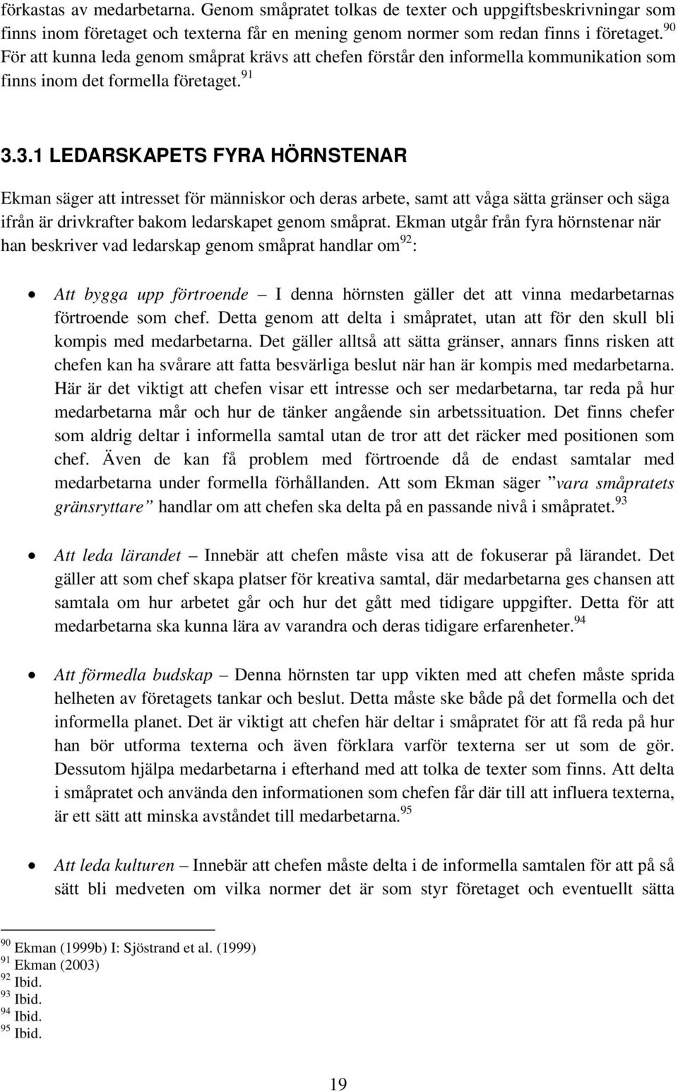 3.1 LEDARSKAPETS FYRA HÖRNSTENAR Ekman säger att intresset för människor och deras arbete, samt att våga sätta gränser och säga ifrån är drivkrafter bakom ledarskapet genom småprat.