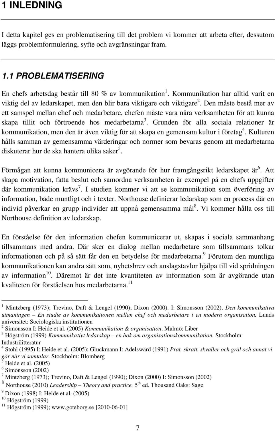 Den måste bestå mer av ett samspel mellan chef och medarbetare, chefen måste vara nära verksamheten för att kunna skapa tillit och förtroende hos medarbetarna 3.